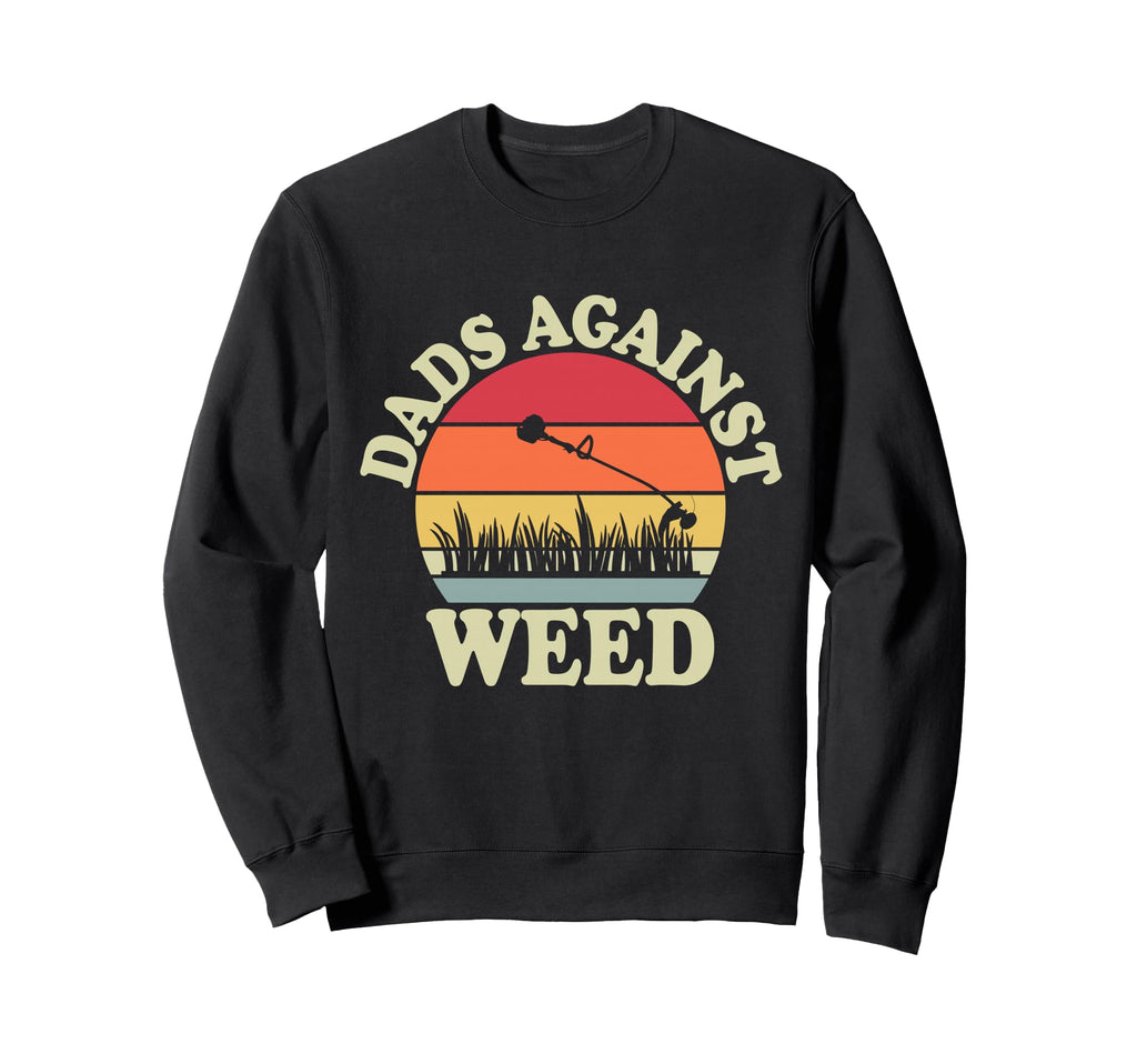 Funny Dads Against Weed Funny Dad Sweatshirt - Novelty Apparel Men Women - T-Shirt, Sweatshirt, Hoodie