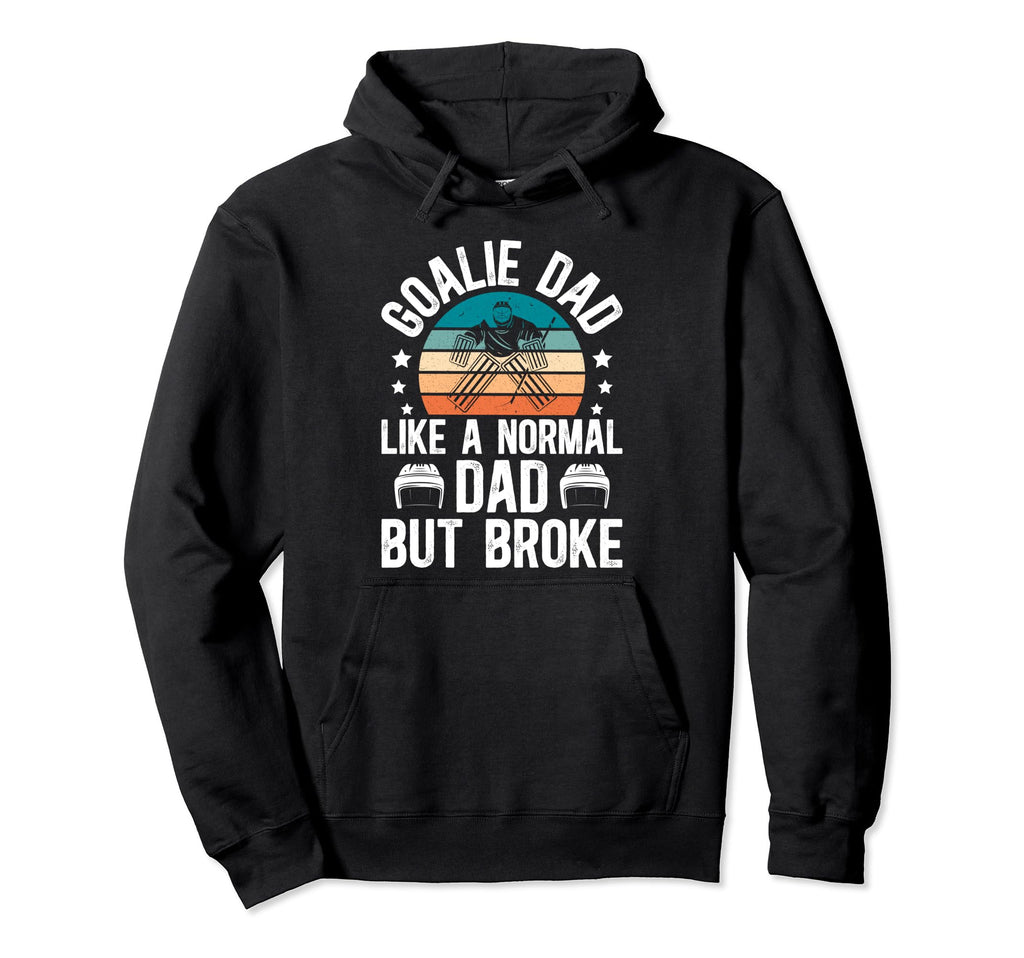 Ice Hockey Goalie Dad Broke Dad Hockey Hoodie - Unique Graphic for Adults - T-Shirt, Sweatshirt, Hoodie