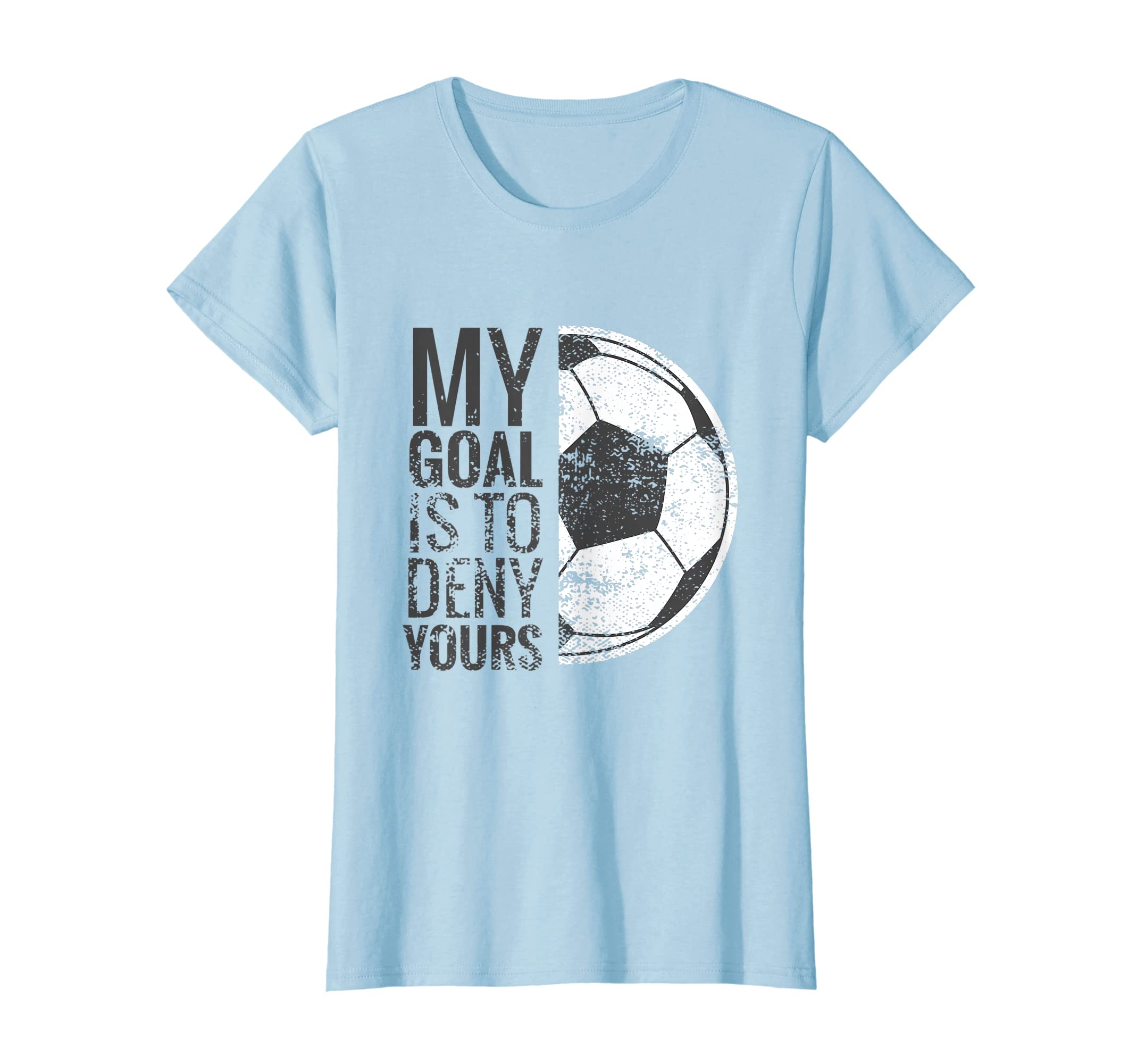 Womens My Goal Is To Deny Yours Soccer T-Shirt - Novelty Apparel Men Women - T-Shirt, Sweatshirt, Hoodie