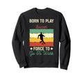 Born To Play Soccer Forced To Go Sweatshirt - Aesthetic Graphic Men Women - T-Shirt, Sweatshirt, Hoodie
