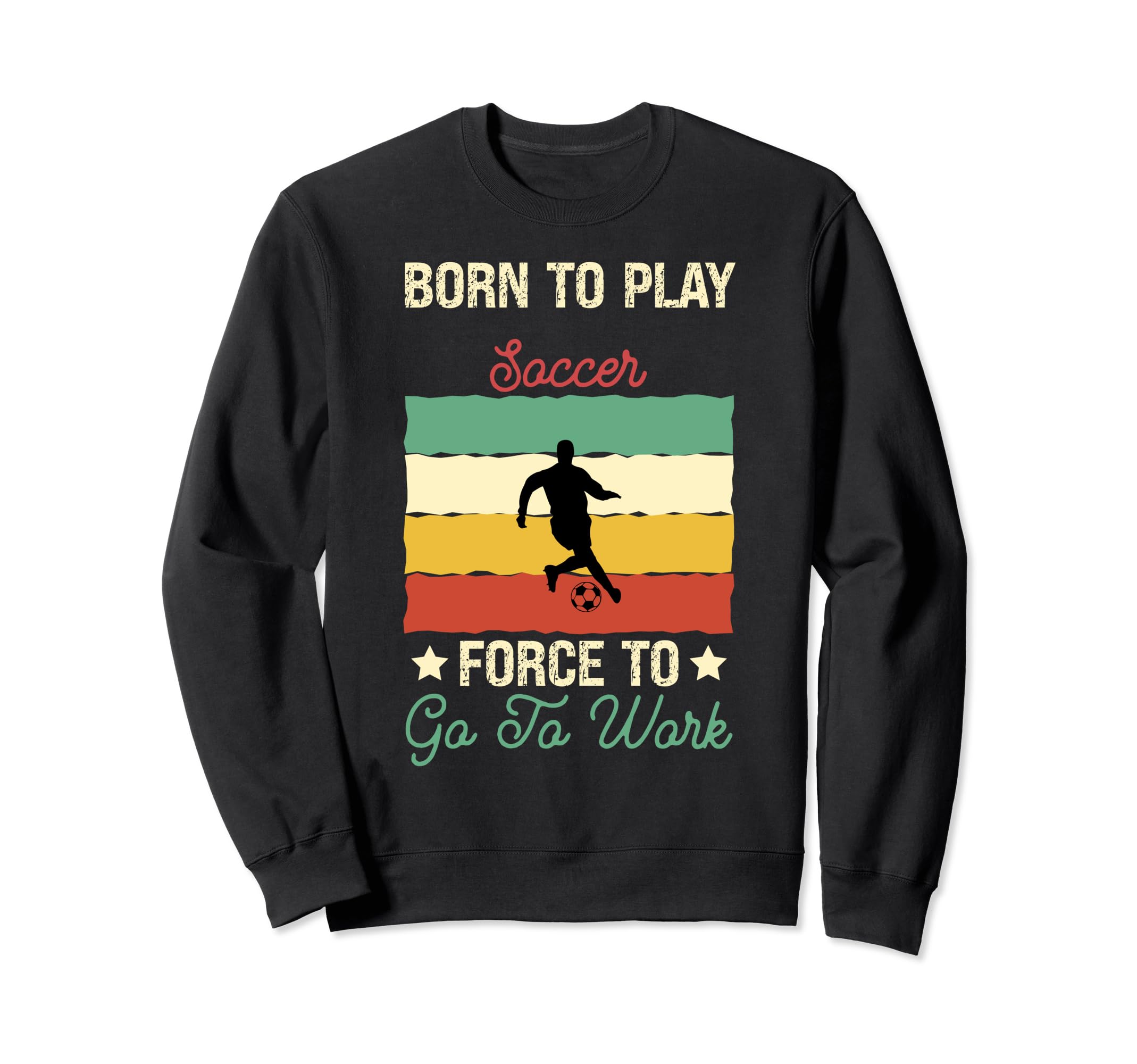 Born To Play Soccer Forced To Go Sweatshirt - Aesthetic Graphic Men Women - T-Shirt, Sweatshirt, Hoodie