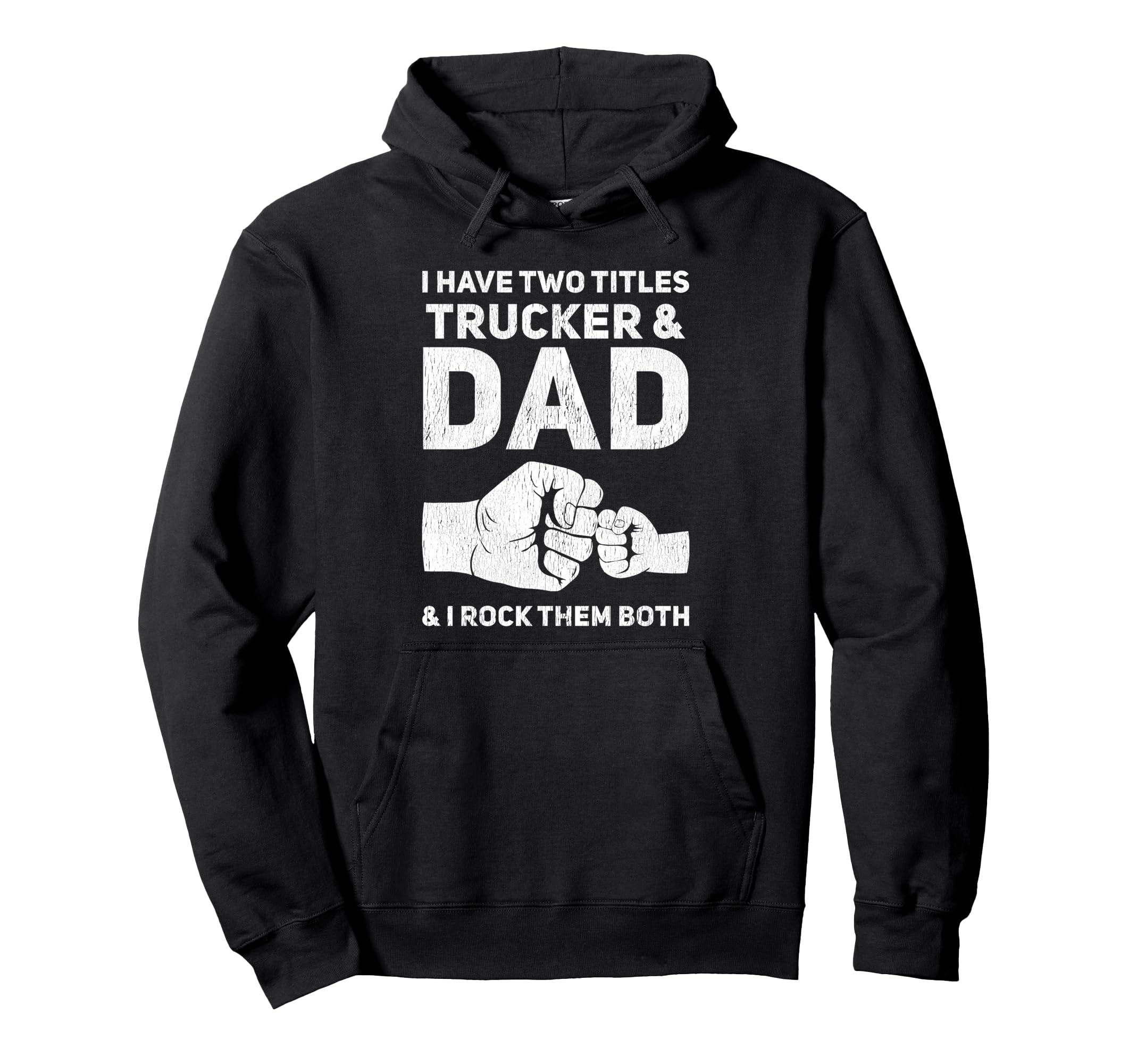 I Have Two Titles Trucker And Dad Hoodie - Casual Everyday Wear Men Women - T-Shirt, Sweatshirt, Hoodie