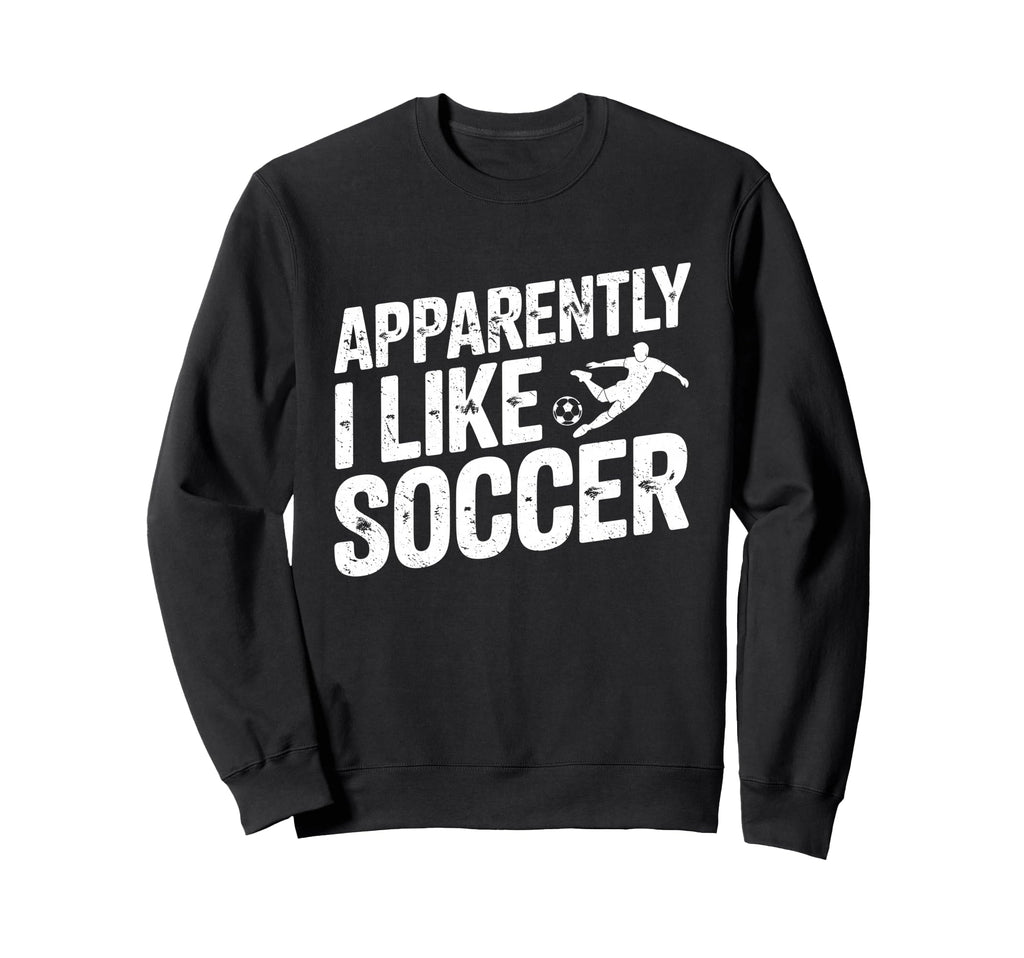 Apparently I Like Soccer Season Sweatshirt - Trendy Graphic Men Women - T-Shirt, Sweatshirt, Hoodie