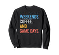 Weekends Coffee And Game Days Sweatshirt - Streetwear Style Men Women - T-Shirt, Sweatshirt, Hoodie