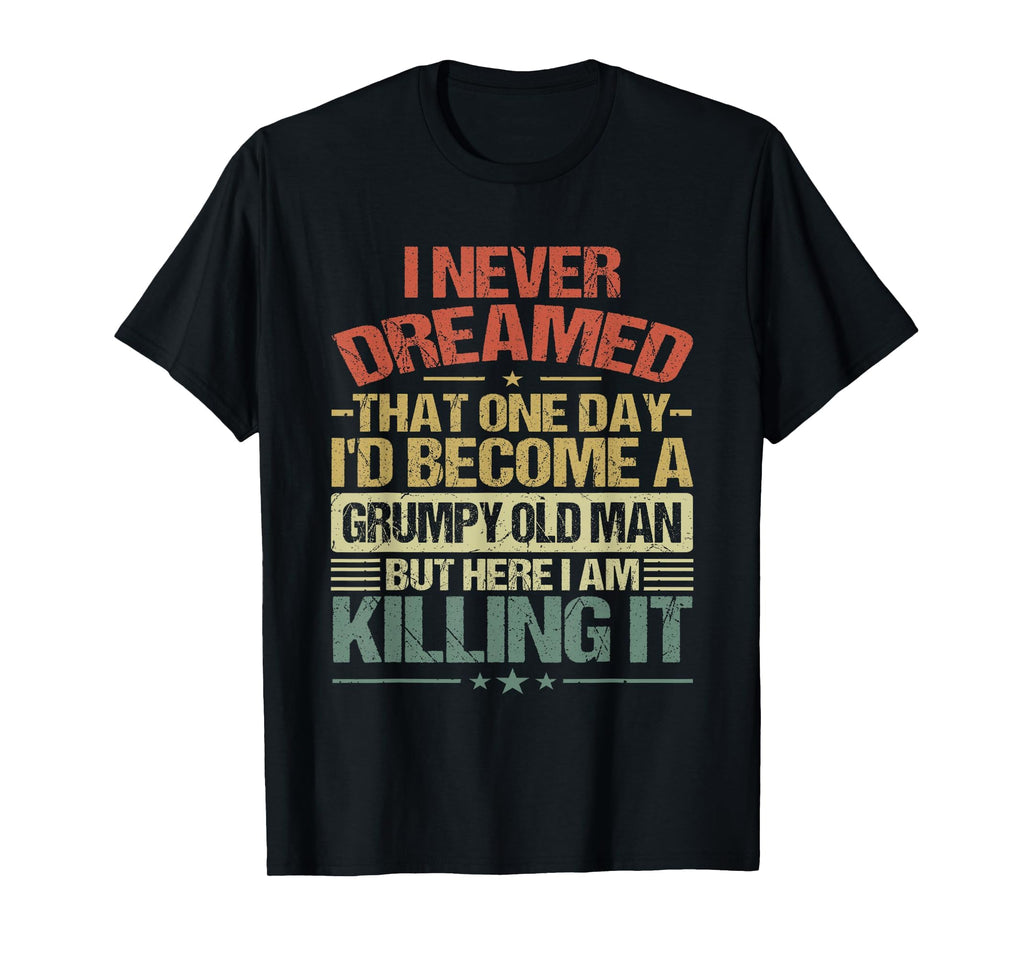 I Never Dreamed That Id Become Grumpy T-Shirt - Graphic Print Men Women - T-Shirt, Sweatshirt, Hoodie