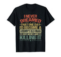 I Never Dreamed That Id Become Grumpy T-Shirt - Graphic Print Men Women - T-Shirt, Sweatshirt, Hoodie