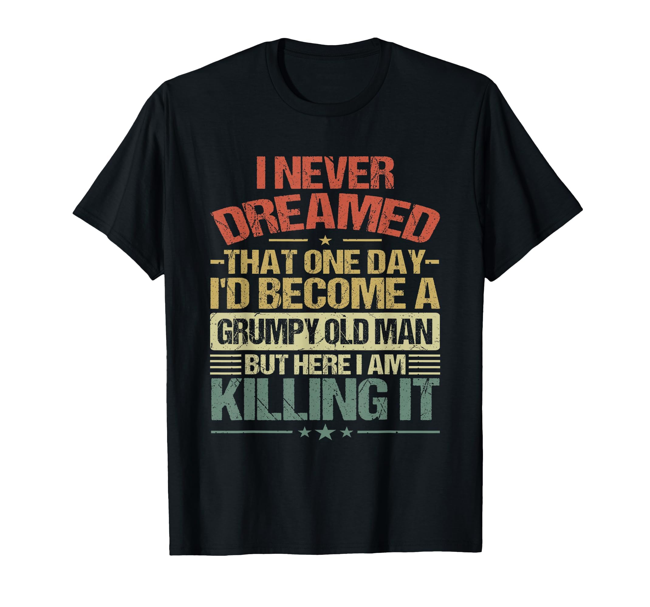 I Never Dreamed That Id Become Grumpy T-Shirt - Graphic Print Men Women - T-Shirt, Sweatshirt, Hoodie