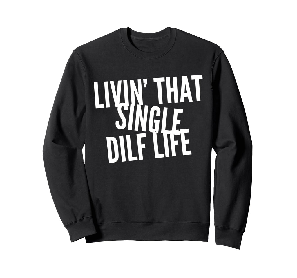 Funny Single Dad Dilf Dads Love Dilfs Sweatshirt - Trendy Graphic Unisex - T-Shirt, Sweatshirt, Hoodie