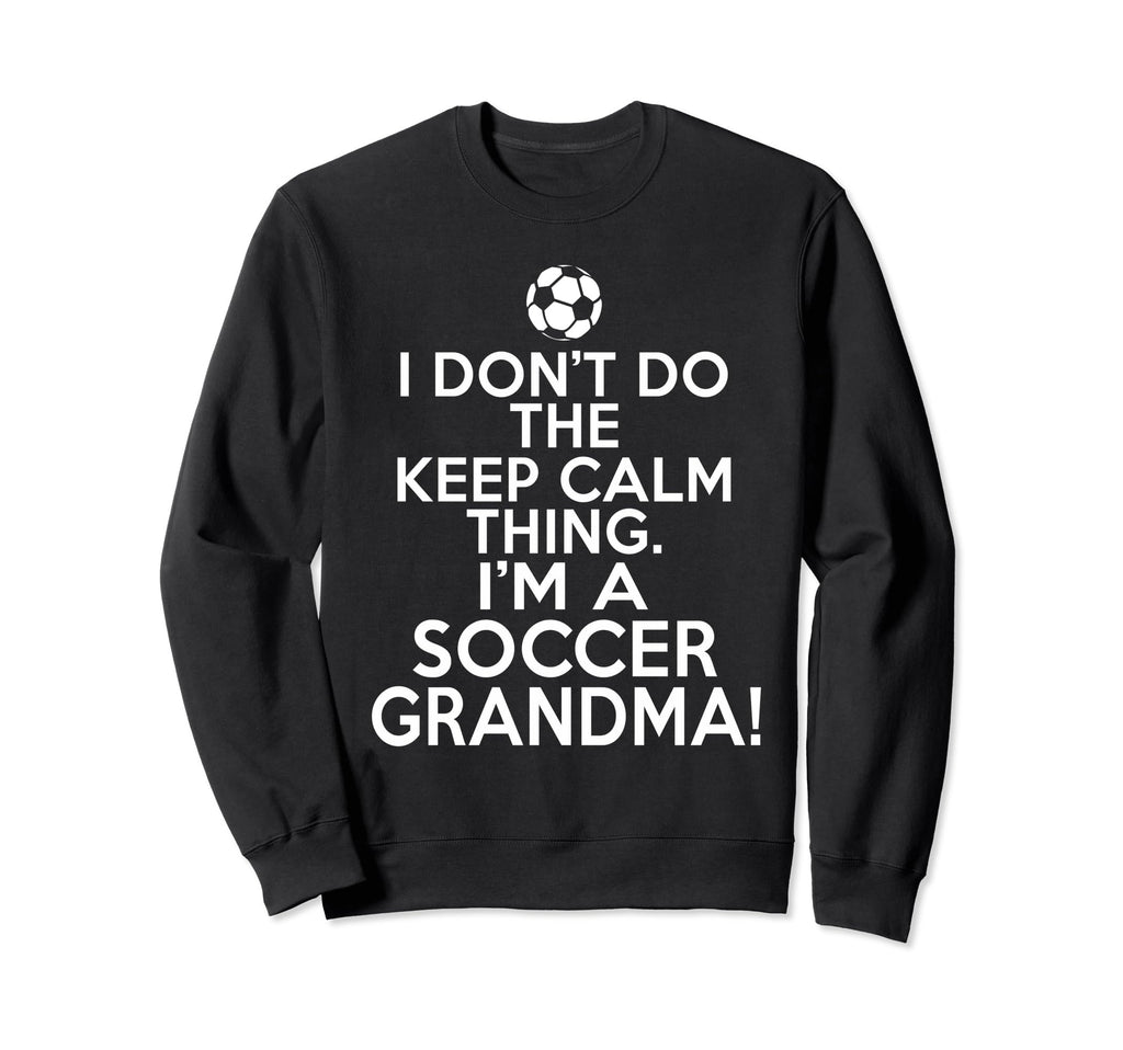 Loud Soccer Grandma I Dont Keep Calm Sweatshirt - Aesthetic Graphic Unisex - T-Shirt, Sweatshirt, Hoodie
