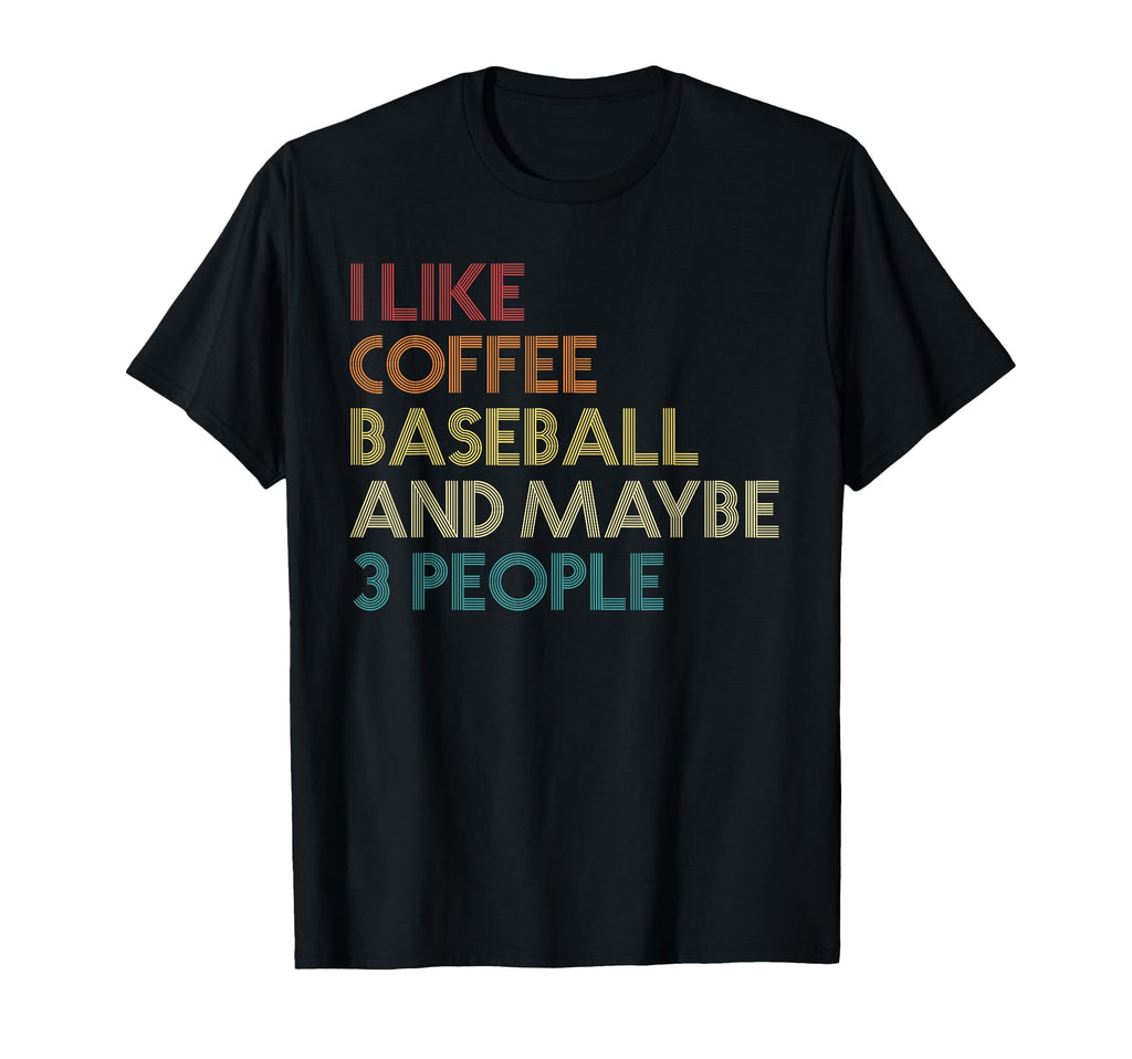 I Like Baseball Coffee And Maybe 3 People T-Shirt - Unique Graphic Unisex - T-Shirt, Sweatshirt, Hoodie