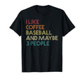 I Like Baseball Coffee And Maybe 3 People T-Shirt - Unique Graphic Unisex - T-Shirt, Sweatshirt, Hoodie