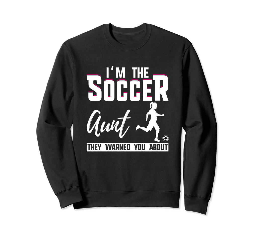 Im Soccer Aunt They Warned You About Sweatshirt - Novelty Apparel Men Women - T-Shirt, Sweatshirt, Hoodie