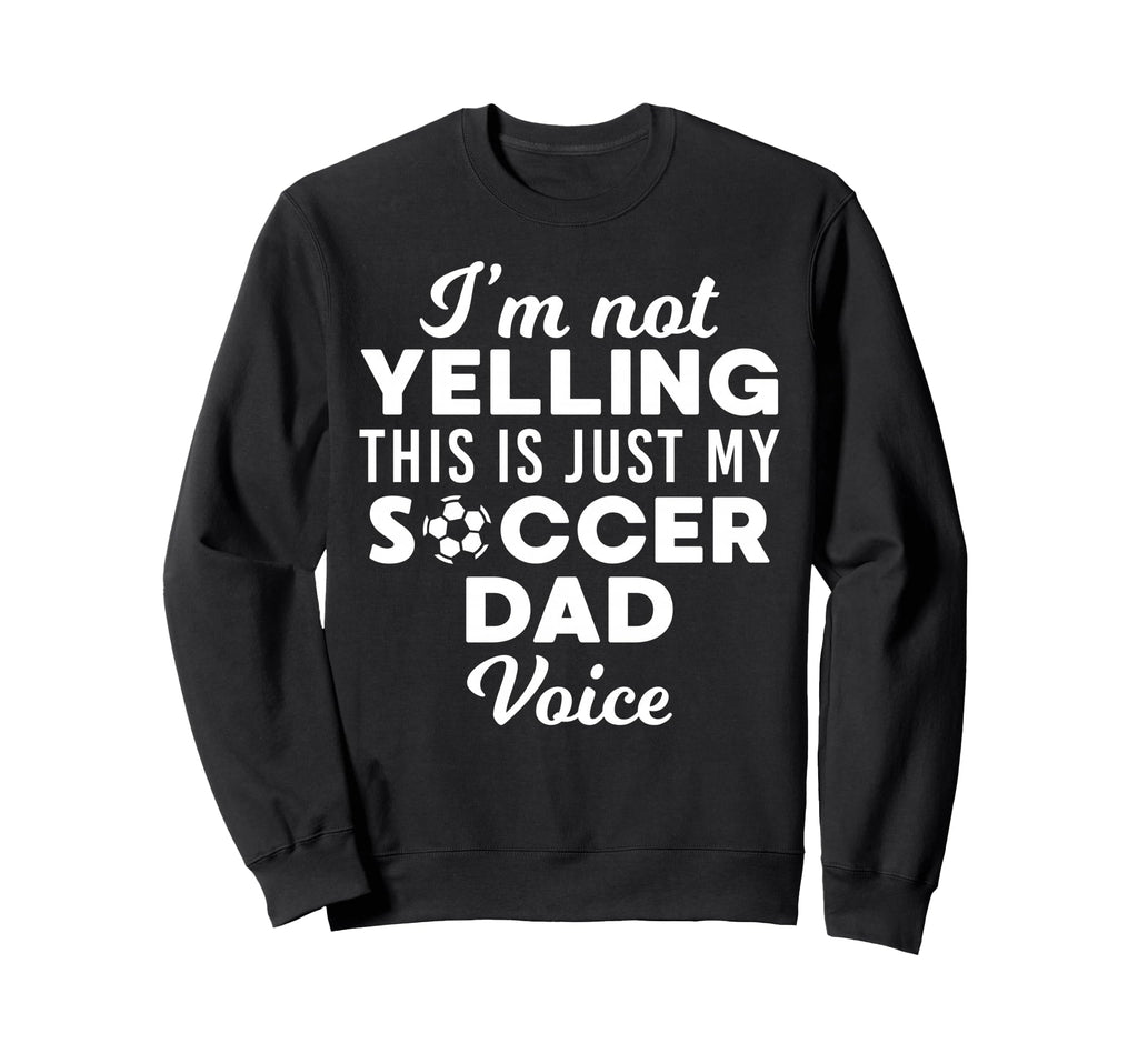 Im Not Yelling This Is Just My Soccer Sweatshirt - Streetwear Style Unisex - T-Shirt, Sweatshirt, Hoodie