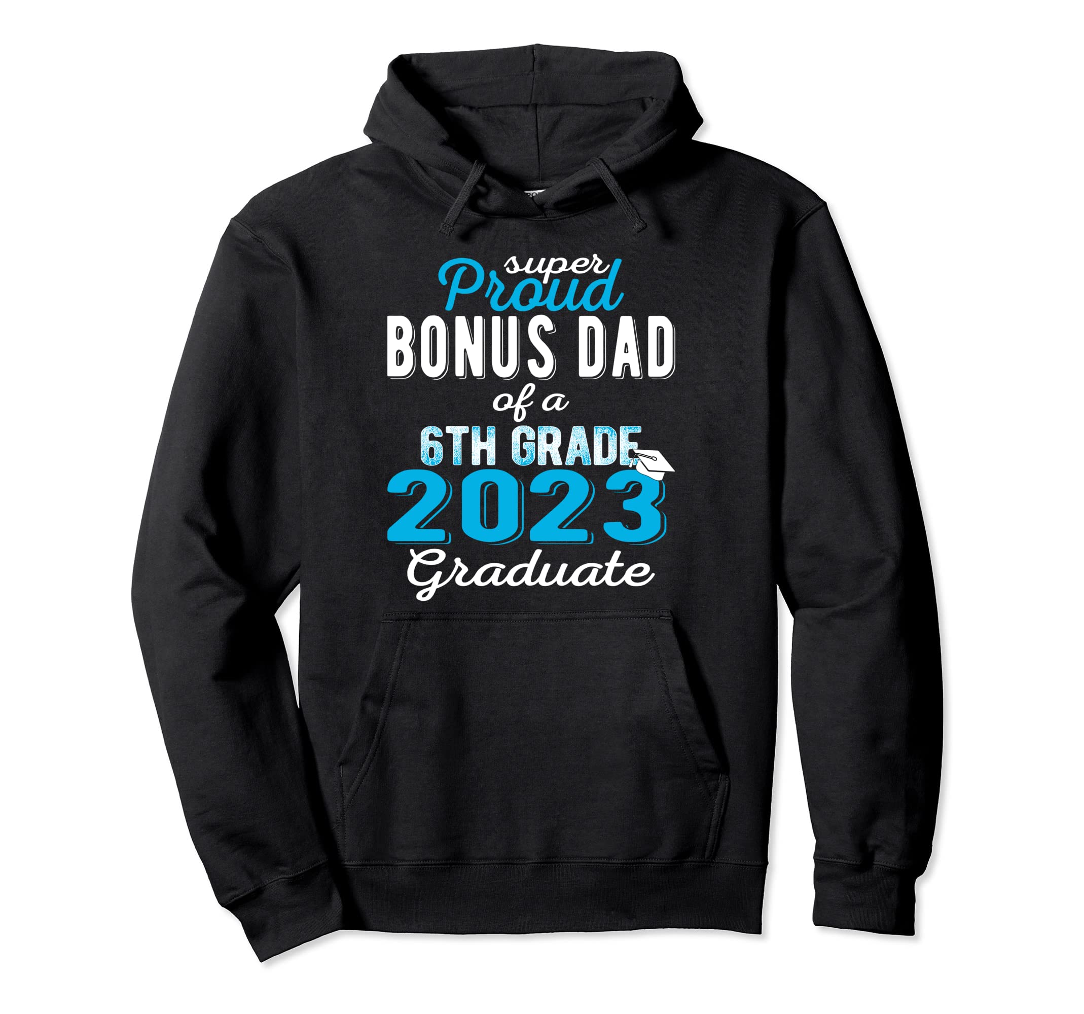 Proud Bonus Dad 2023 6Th Grade Graduate Hoodie - Custom Art Print Unisex - T-Shirt, Sweatshirt, Hoodie