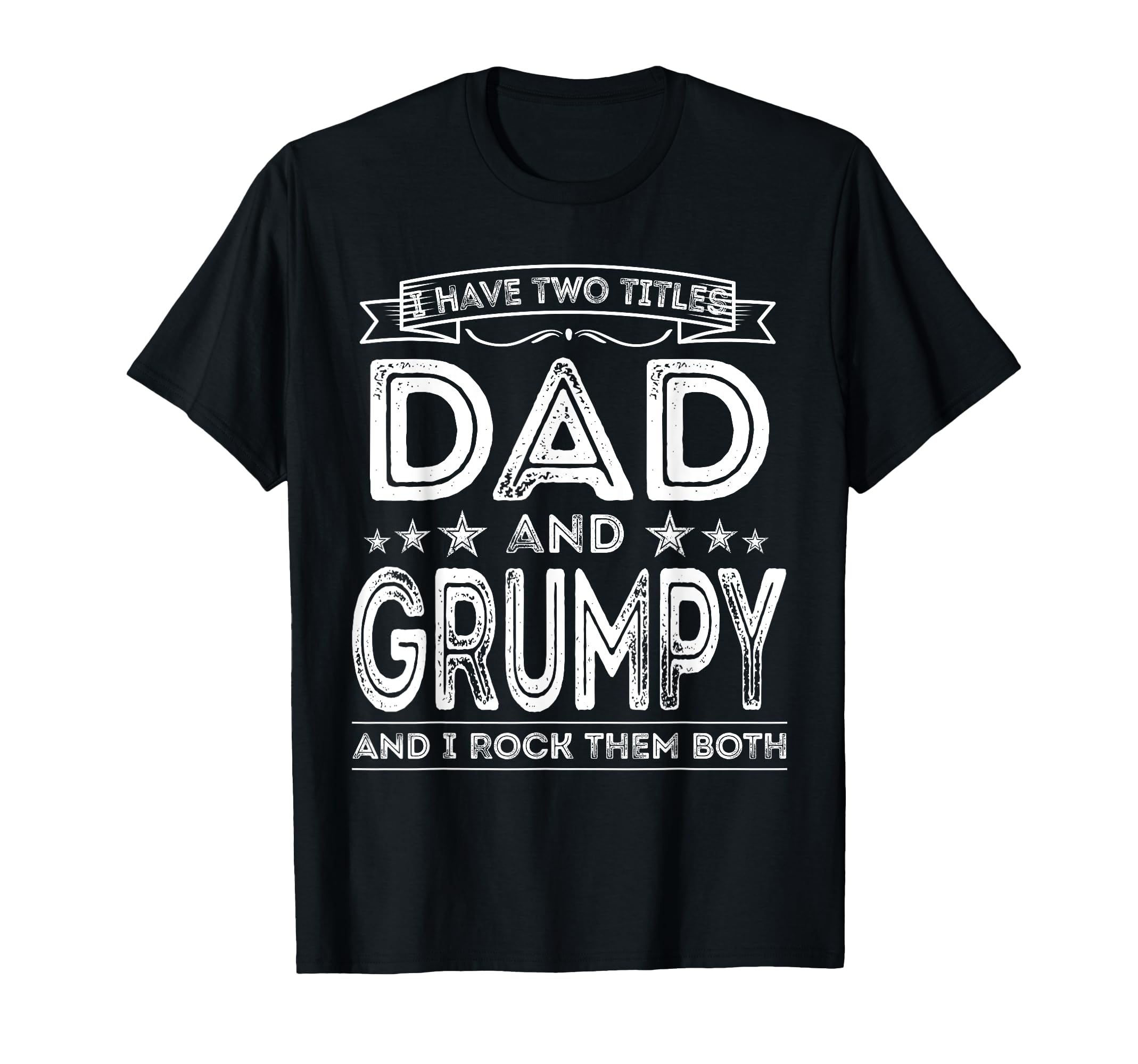 I Have Two Titles Dad And Grumpy Funny T-Shirt - Fun Novelty Design Unisex - T-Shirt, Sweatshirt, Hoodie