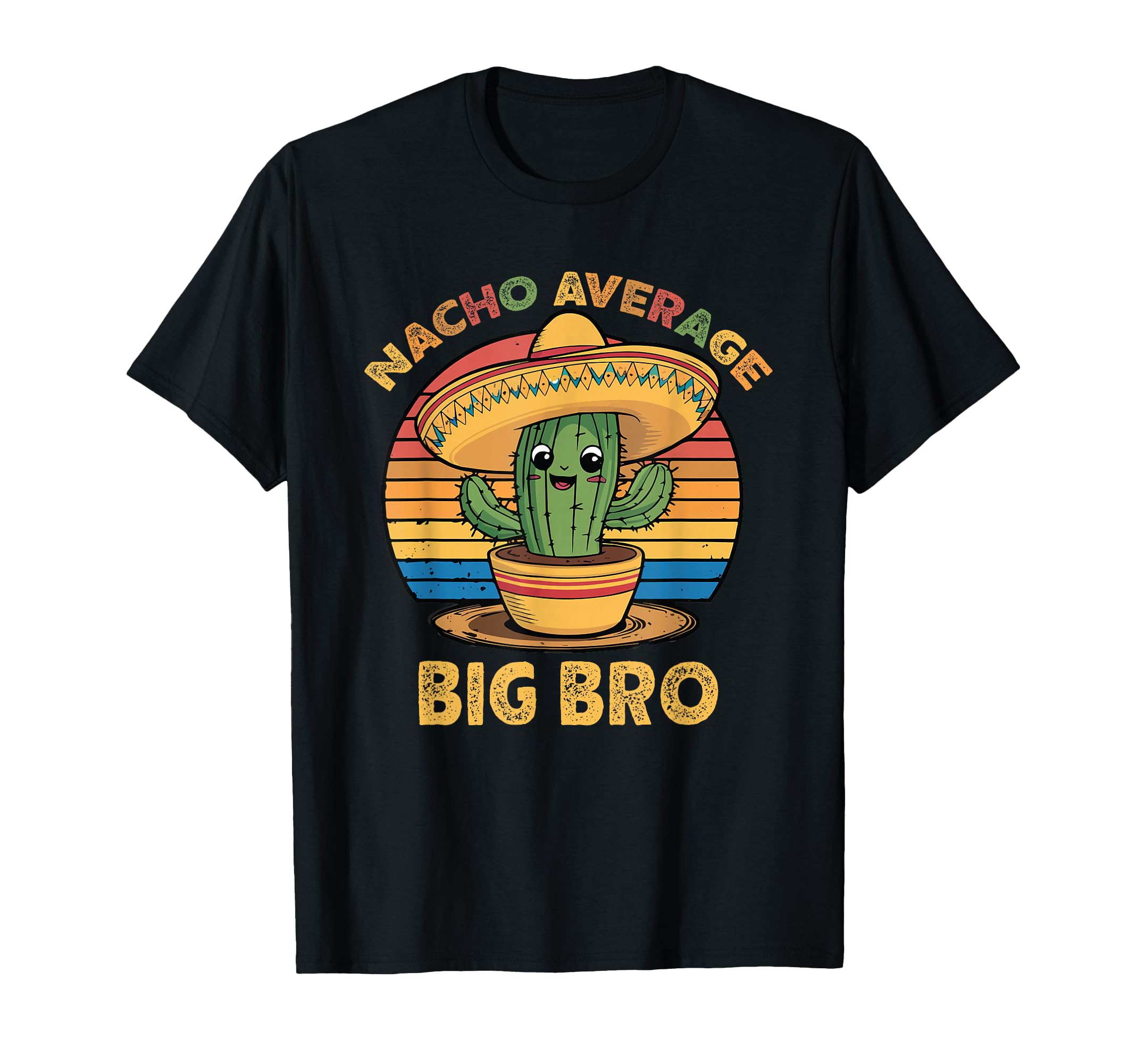 Nacho Average Big Bro Mexican Cinco De T-Shirt - Streetwear Style Unisex - T-Shirt, Sweatshirt, Hoodie