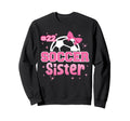 Soccer Sister Custom Soccer Sweatshirt - Casual Everyday Wear Men Women - T-Shirt, Sweatshirt, Hoodie