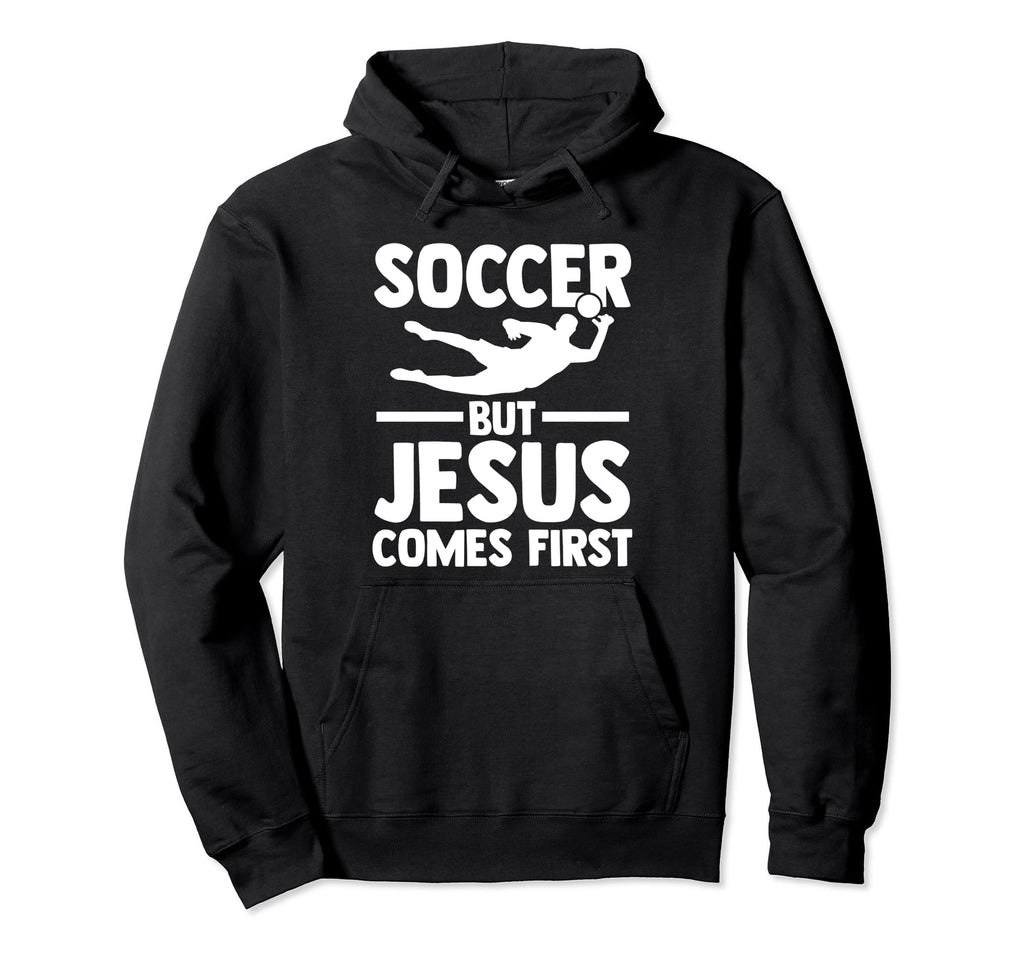Soccer But Jesus Comes First Sport Hoodie - Fun Novelty Design Men Women - T-Shirt, Sweatshirt, Hoodie