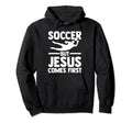 Soccer But Jesus Comes First Sport Hoodie - Fun Novelty Design Men Women - T-Shirt, Sweatshirt, Hoodie