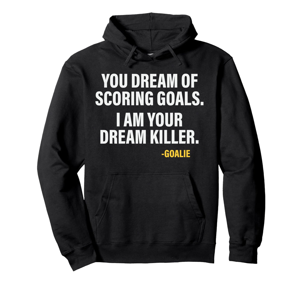 Funny Goalie Goalkeeper Dream Killer Hoodie - Trendy Graphic for Adults - T-Shirt, Sweatshirt, Hoodie