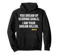 Funny Goalie Goalkeeper Dream Killer Hoodie - Trendy Graphic for Adults - T-Shirt, Sweatshirt, Hoodie