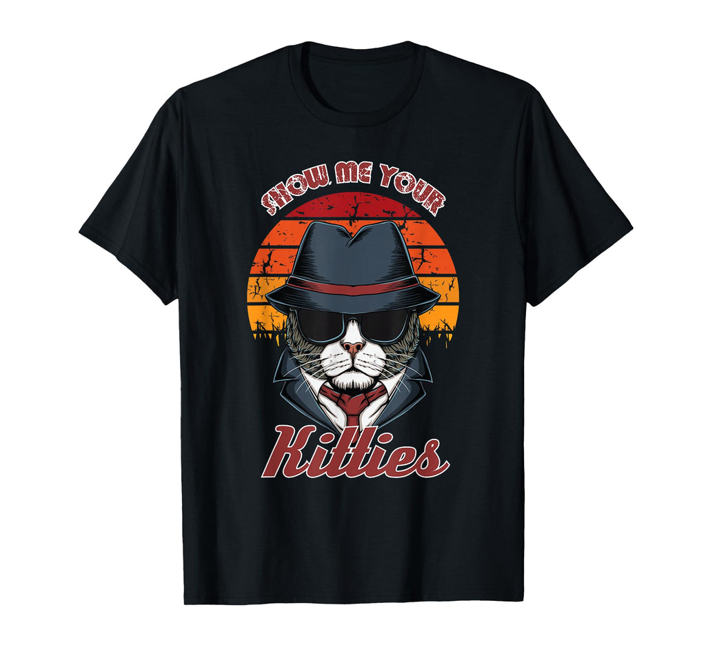 Show Me Your Kitties Cat Funny Kitten T-Shirt - Fun Novelty Design Unisex - T-Shirt, Sweatshirt, Hoodie
