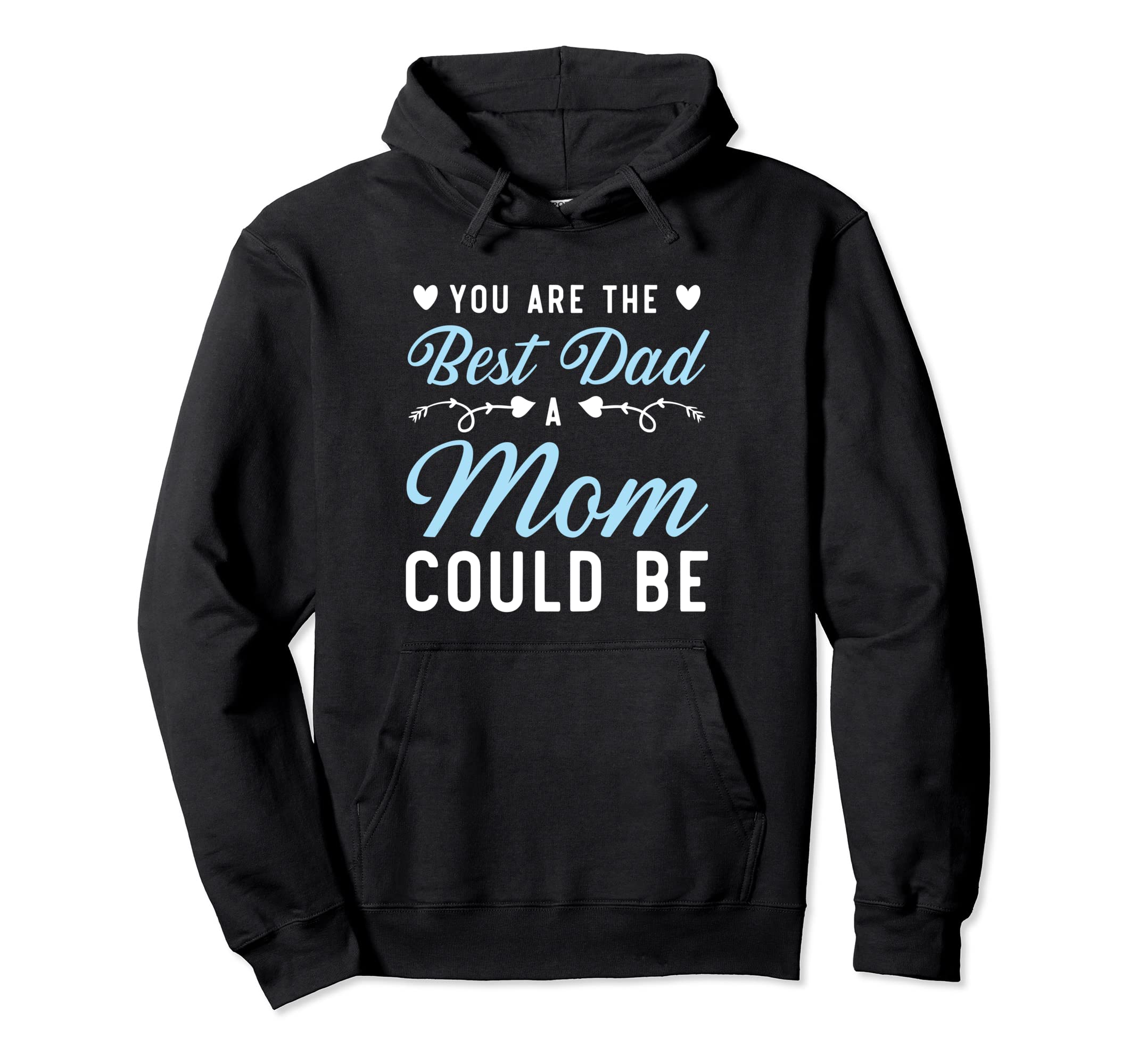 You Are Best Dad Mom Could Be Single Hoodie - Custom Art Print Unisex - T-Shirt, Sweatshirt, Hoodie
