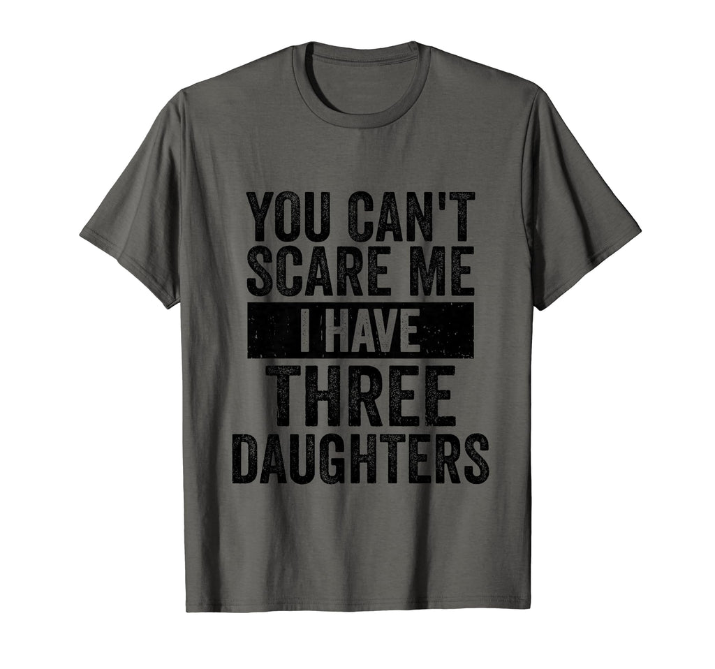You Cant Scare Me I Have Three Daughters T-Shirt - Graphic Print Men Women - T-Shirt, Sweatshirt, Hoodie