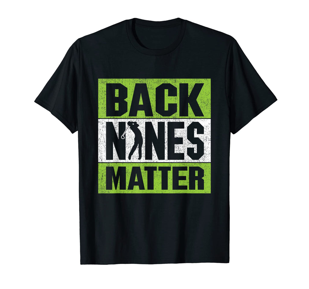 Back Nines Matter Funny Golf T-Shirt - Fun Novelty Design for Adults - T-Shirt, Sweatshirt, Hoodie