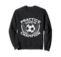 Practice Like Champion Futbol Sweatshirt - Streetwear Style Men Women - T-Shirt, Sweatshirt, Hoodie