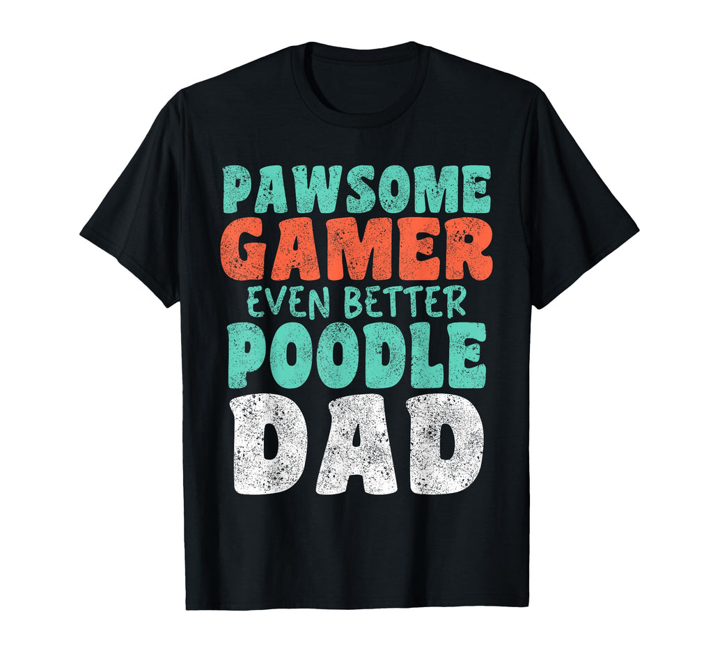 Pawsome Gamer Even Better Poodle Dad T-Shirt - Novelty Apparel Men Women - T-Shirt, Sweatshirt, Hoodie