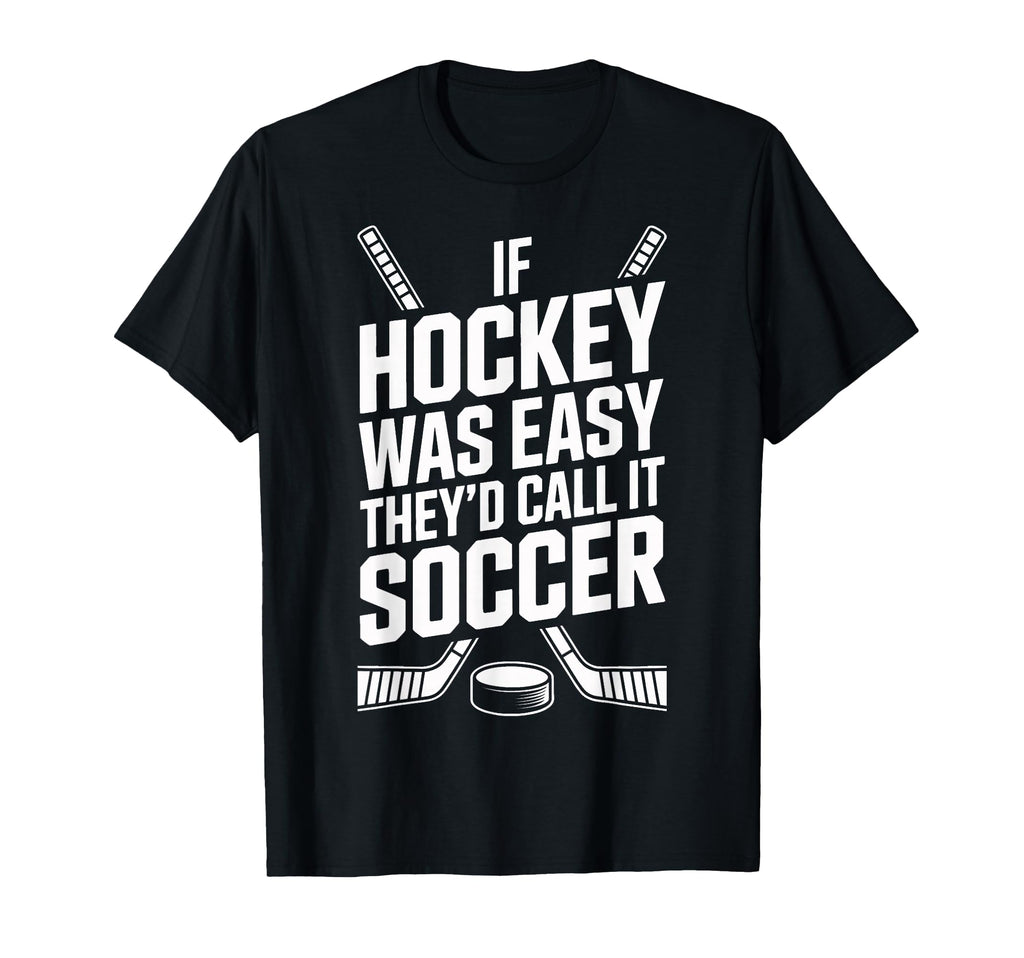 Funny If Hockey Was Easy Theyd Call It T-Shirt - Trendy Graphic Unisex - T-Shirt, Sweatshirt, Hoodie
