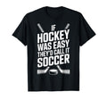 Funny If Hockey Was Easy Theyd Call It T-Shirt - Trendy Graphic Unisex - T-Shirt, Sweatshirt, Hoodie