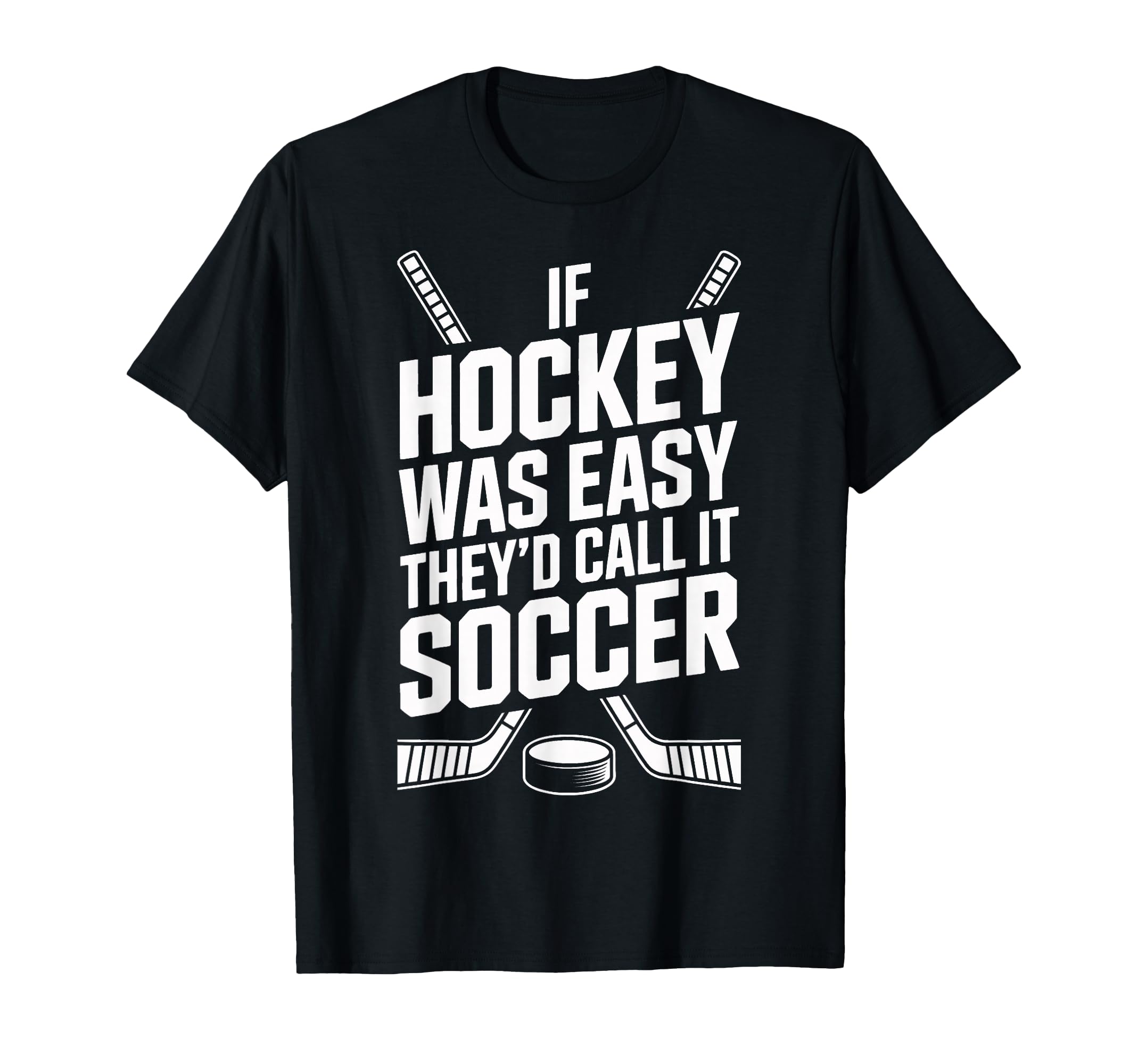 Funny If Hockey Was Easy Theyd Call It T-Shirt - Trendy Graphic Unisex - T-Shirt, Sweatshirt, Hoodie