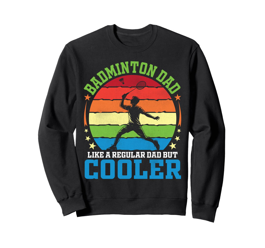 Badminton Dad Like Regular Dad But Sweatshirt - Unique Graphic for Adults - T-Shirt, Sweatshirt, Hoodie
