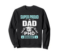 Proud Dad Phd Graduate Doctorate Sweatshirt - Fun Novelty Design Men Women - T-Shirt, Sweatshirt, Hoodie