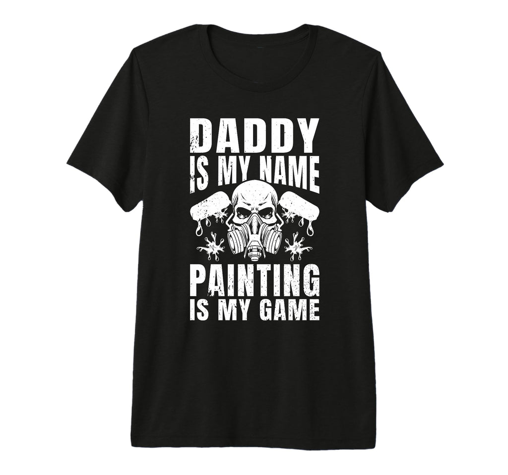 Mens Daddy Is My Name Painting Is My Game T-Shirt - Trendy Graphic Unisex - T-Shirt, Sweatshirt, Hoodie