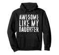 Awesome Like My Daughter Funny Dad Hoodie - Custom Art Print Men Women - T-Shirt, Sweatshirt, Hoodie