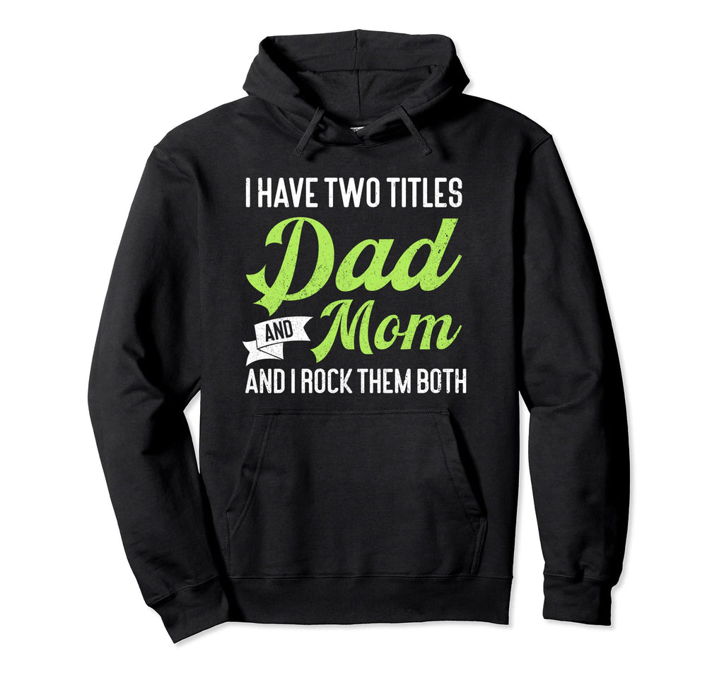 I Have Two Titles Dad And Mom And I Hoodie - Streetwear Style Men Women - T-Shirt, Sweatshirt, Hoodie