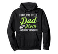 I Have Two Titles Dad And Mom And I Hoodie - Streetwear Style Men Women - T-Shirt, Sweatshirt, Hoodie