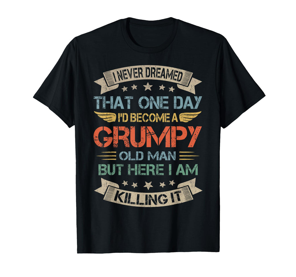 I Never Dreamed That Id Become Grumpy T-Shirt - Streetwear Style Unisex - T-Shirt, Sweatshirt, Hoodie