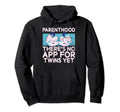 Parenthood There Is No App Twins Yet Hoodie - Fun Novelty Design Unisex - T-Shirt, Sweatshirt, Hoodie