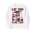Cat Dad Golf Club Golfing Golfer Cat Sweatshirt - Unique Graphic Unisex - T-Shirt, Sweatshirt, Hoodie