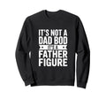 Funny Its Not Dad Bod Its Father Sweatshirt - Trendy Graphic Men Women - T-Shirt, Sweatshirt, Hoodie