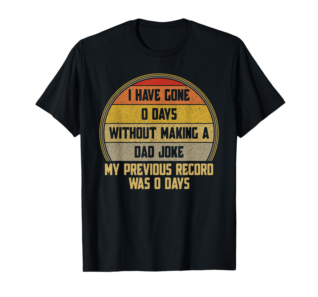I Have Gone 0 Days Without Making Dad Joke T-Shirt - Graphic Print Unisex - T-Shirt, Sweatshirt, Hoodie