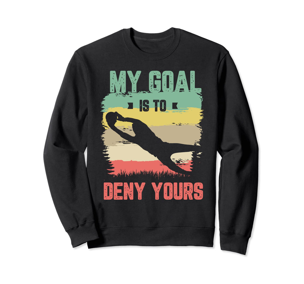 My Goal Is To Deny Yours Soccer Sweatshirt - Fun Novelty Design for Adults - T-Shirt, Sweatshirt, Hoodie