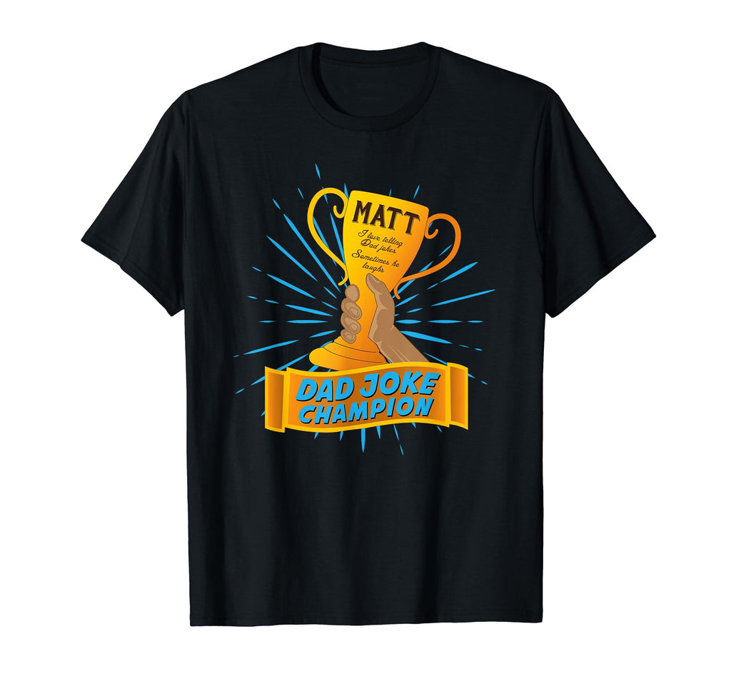 Matt Dad Joke Champion Personalized Funny T-Shirt - Graphic Print Men Women - T-Shirt, Sweatshirt, Hoodie