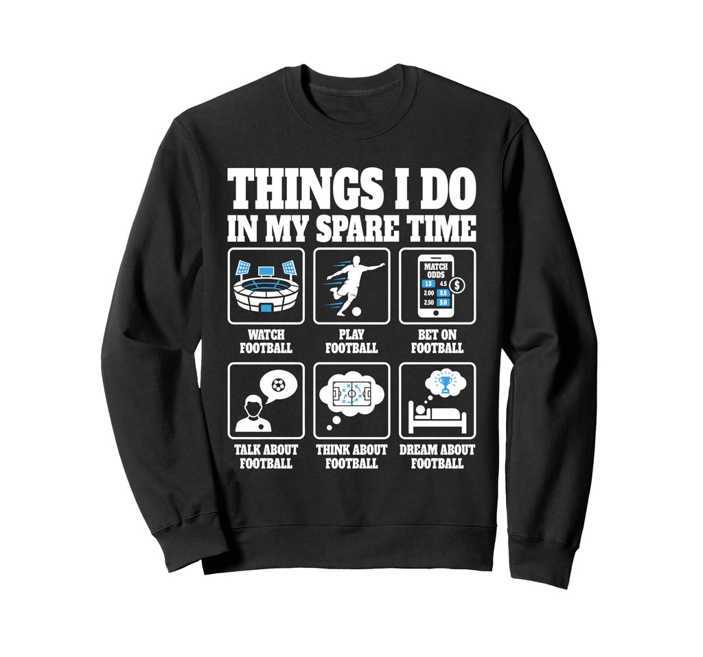 Things I Do Soccer Football Funny Sweatshirt - Novelty Apparel Men Women - T-Shirt, Sweatshirt, Hoodie