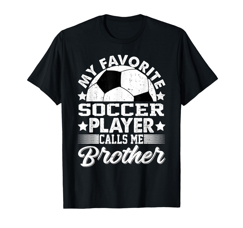 My Favorite Soccer Player Calls Me Brother T-Shirt - Graphic Print Unisex - T-Shirt, Sweatshirt, Hoodie