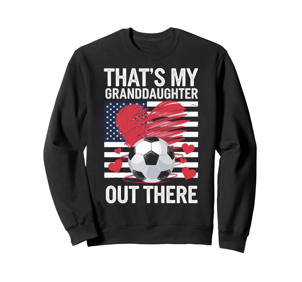 Thats My Granddaughter Out There Sweatshirt - Casual Everyday Wear Unisex - T-Shirt, Sweatshirt, Hoodie